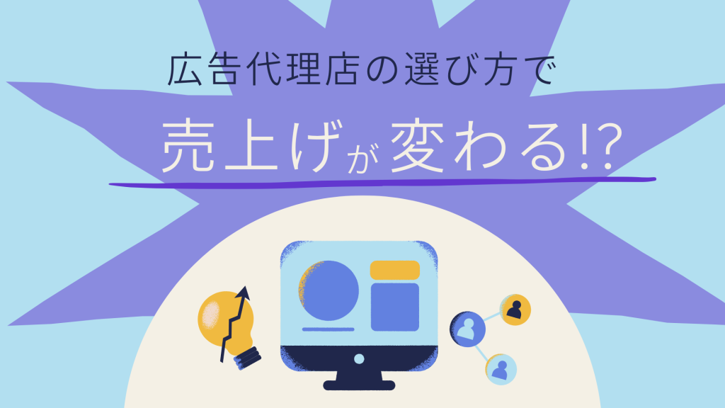 広告代理店の選び方で売上げが変わる！？